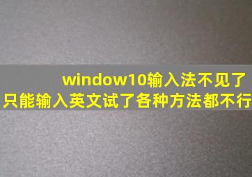 window10输入法不见了只能输入英文试了各种方法都不行