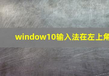 window10输入法在左上角