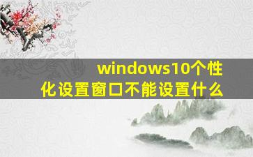 windows10个性化设置窗口不能设置什么