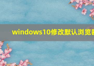 windows10修改默认浏览器