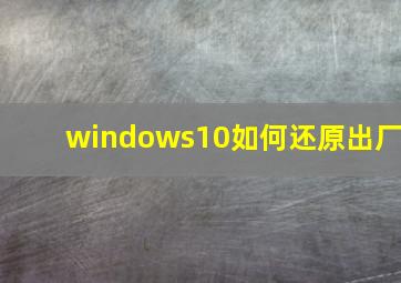 windows10如何还原出厂