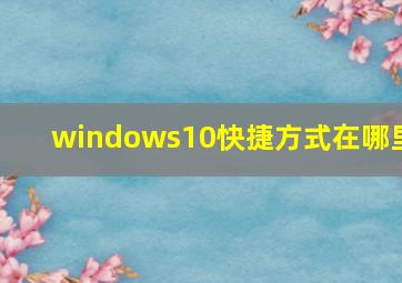 windows10快捷方式在哪里