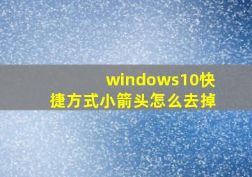 windows10快捷方式小箭头怎么去掉