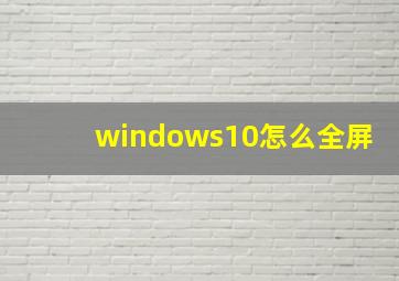 windows10怎么全屏