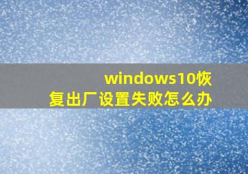 windows10恢复出厂设置失败怎么办