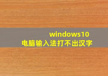 windows10电脑输入法打不出汉字