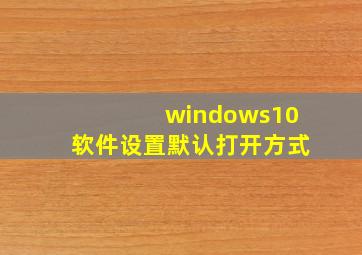 windows10软件设置默认打开方式