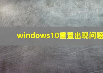 windows10重置出现问题