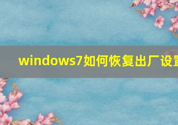 windows7如何恢复出厂设置