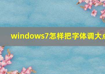 windows7怎样把字体调大点