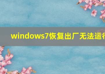 windows7恢复出厂无法运行