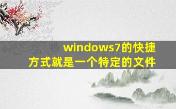 windows7的快捷方式就是一个特定的文件