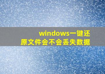 windows一键还原文件会不会丢失数据