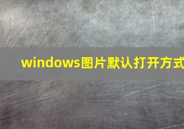 windows图片默认打开方式