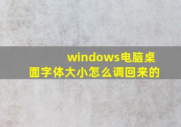 windows电脑桌面字体大小怎么调回来的