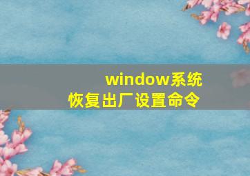 window系统恢复出厂设置命令