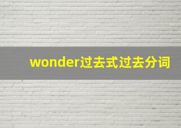 wonder过去式过去分词