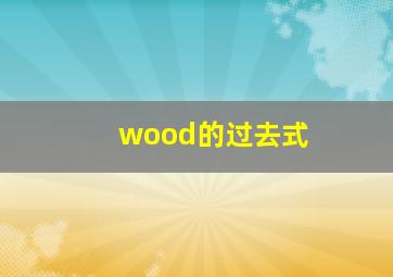 wood的过去式