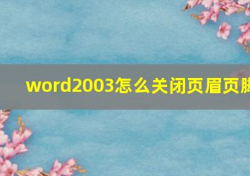 word2003怎么关闭页眉页脚