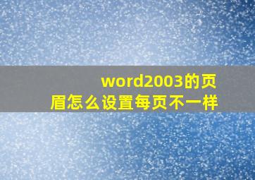 word2003的页眉怎么设置每页不一样