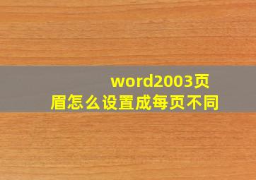 word2003页眉怎么设置成每页不同