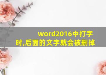 word2016中打字时,后面的文字就会被删掉