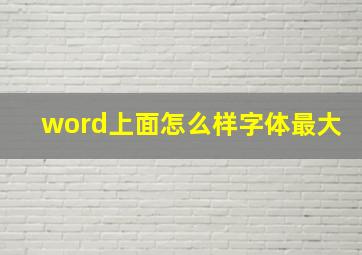 word上面怎么样字体最大