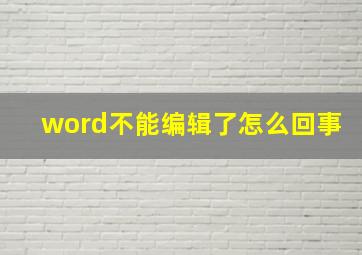 word不能编辑了怎么回事