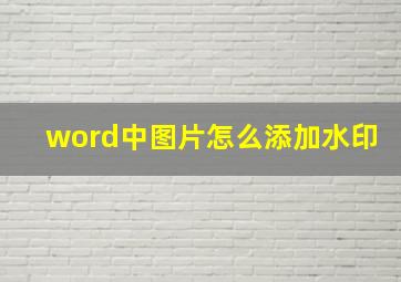 word中图片怎么添加水印