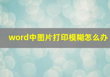 word中图片打印模糊怎么办