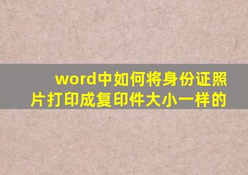 word中如何将身份证照片打印成复印件大小一样的