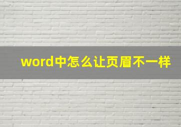 word中怎么让页眉不一样