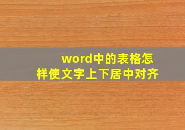 word中的表格怎样使文字上下居中对齐