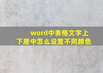 word中表格文字上下居中怎么设置不同颜色