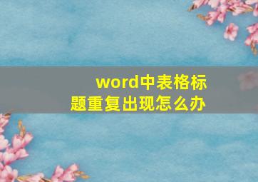 word中表格标题重复出现怎么办