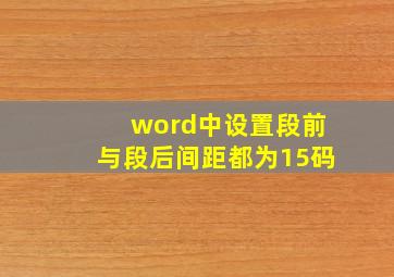 word中设置段前与段后间距都为15码