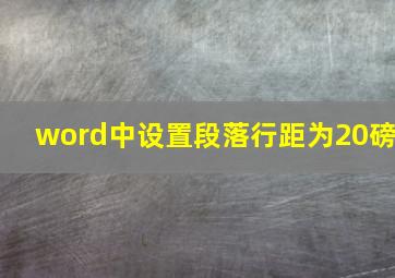 word中设置段落行距为20磅