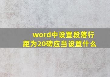 word中设置段落行距为20磅应当设置什么