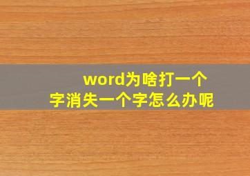 word为啥打一个字消失一个字怎么办呢