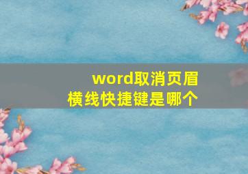 word取消页眉横线快捷键是哪个