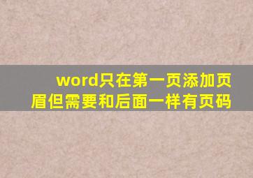 word只在第一页添加页眉但需要和后面一样有页码