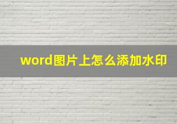 word图片上怎么添加水印