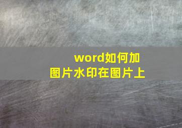 word如何加图片水印在图片上