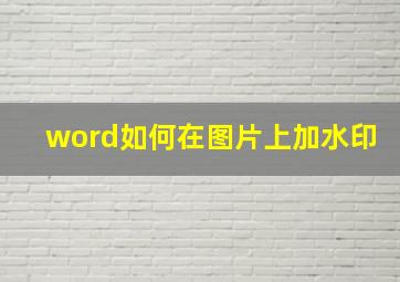 word如何在图片上加水印