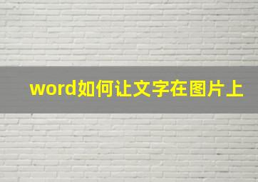 word如何让文字在图片上