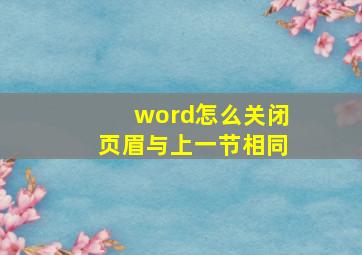 word怎么关闭页眉与上一节相同