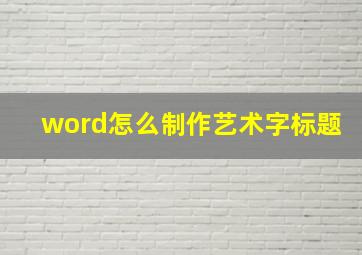 word怎么制作艺术字标题