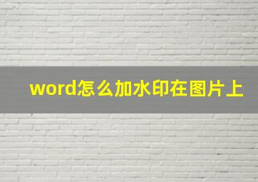 word怎么加水印在图片上