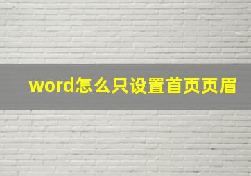 word怎么只设置首页页眉