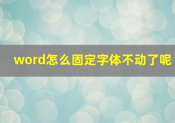 word怎么固定字体不动了呢